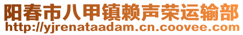 陽(yáng)春市八甲鎮(zhèn)賴聲榮運(yùn)輸部