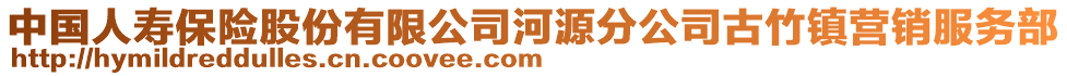 中國人壽保險股份有限公司河源分公司古竹鎮營銷服務部