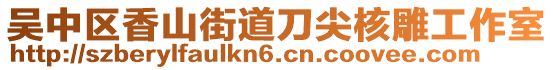 吳中區(qū)香山街道刀尖核雕工作室