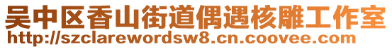 吳中區(qū)香山街道偶遇核雕工作室