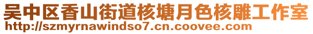 吳中區(qū)香山街道核塘月色核雕工作室