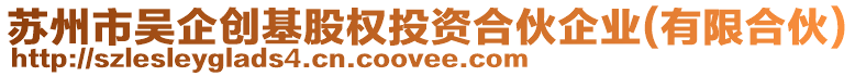 蘇州市吳企創基股權投資合伙企業(有限合伙)