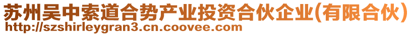 蘇州吳中索道合勢產業投資合伙企業(有限合伙)