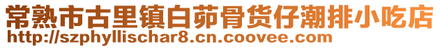 常熟市古里鎮白茆骨貨仔潮排小吃店