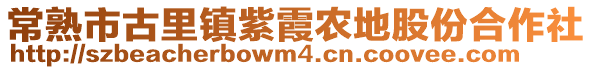 常熟市古里鎮(zhèn)紫霞農(nóng)地股份合作社