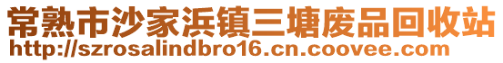 常熟市沙家浜鎮三塘廢品回收站
