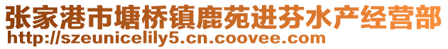 張家港市塘橋鎮鹿苑進芬水產經營部