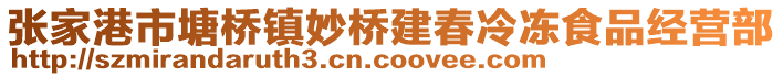 張家港市塘橋鎮妙橋建春冷凍食品經營部