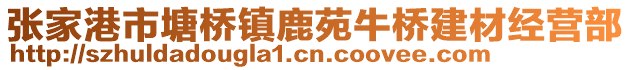 張家港市塘橋鎮(zhèn)鹿苑牛橋建材經(jīng)營(yíng)部