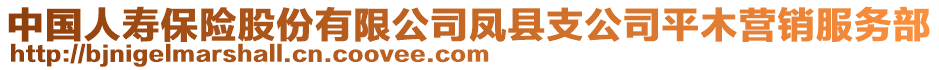 中國(guó)人壽保險(xiǎn)股份有限公司鳳縣支公司平木營(yíng)銷服務(wù)部