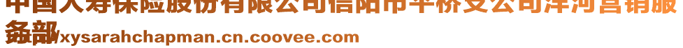 中國人壽保險股份有限公司信陽市平橋支公司洋河營銷服
務(wù)部