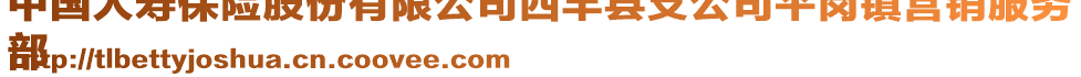 中國(guó)人壽保險(xiǎn)股份有限公司西豐縣支公司平崗鎮(zhèn)營(yíng)銷(xiāo)服務(wù)
部