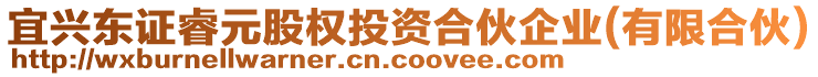 宜兴东证睿元股权投资合伙企业(有限合伙)