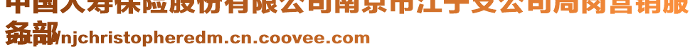 中國(guó)人壽保險(xiǎn)股份有限公司南京市江寧支公司周崗營(yíng)銷服
務(wù)部