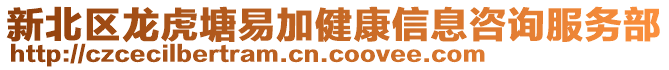 新北區(qū)龍虎塘易加健康信息咨詢服務(wù)部
