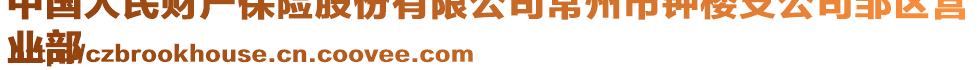 中國(guó)人民財(cái)產(chǎn)保險(xiǎn)股份有限公司常州市鐘樓支公司鄒區(qū)營(yíng)
業(yè)部