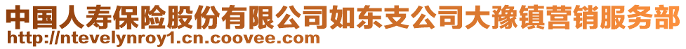 中國人壽保險股份有限公司如東支公司大豫鎮(zhèn)營銷服務(wù)部