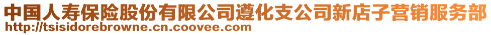 中國(guó)人壽保險(xiǎn)股份有限公司遵化支公司新店子營(yíng)銷(xiāo)服務(wù)部
