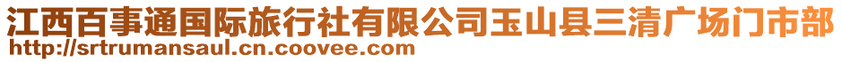 江西百事通國際旅行社有限公司玉山縣三清廣場門市部