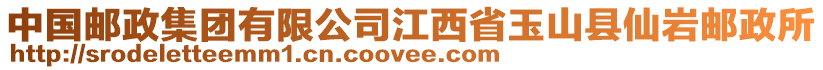 中国邮政集团有限公司江西省玉山县仙岩邮政所