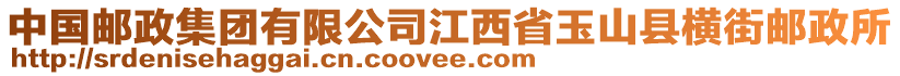 中國郵政集團有限公司江西省玉山縣橫街郵政所