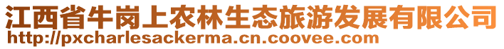 江西省牛崗上農(nóng)林生態(tài)旅游發(fā)展有限公司