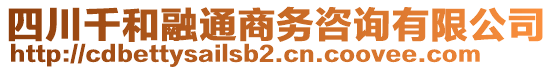 四川千和融通商務咨詢有限公司