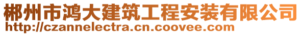 郴州市鴻大建筑工程安裝有限公司