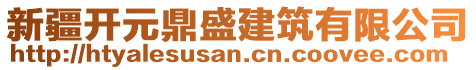 新疆開元鼎盛建筑有限公司