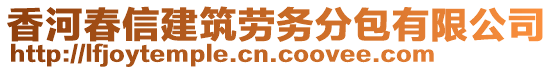 香河春信建筑勞務分包有限公司