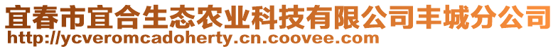 宜春市宜合生態(tài)農(nóng)業(yè)科技有限公司豐城分公司