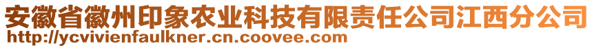 安徽省徽州印象農(nóng)業(yè)科技有限責(zé)任公司江西分公司