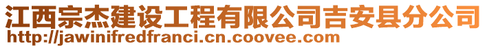 江西宗杰建設(shè)工程有限公司吉安縣分公司