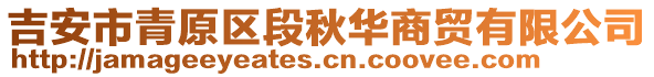 吉安市青原區(qū)段秋華商貿(mào)有限公司