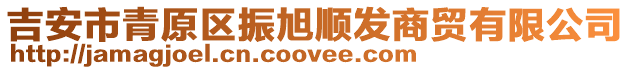 吉安市青原區(qū)振旭順發(fā)商貿(mào)有限公司