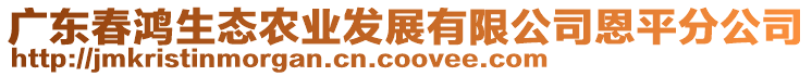 廣東春鴻生態(tài)農(nóng)業(yè)發(fā)展有限公司恩平分公司