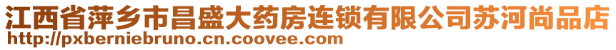 江西省萍鄉(xiāng)市昌盛大藥房連鎖有限公司蘇河尚品店