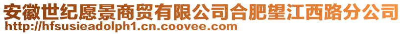 安徽世紀(jì)愿景商貿(mào)有限公司合肥望江西路分公司