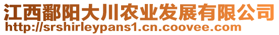 江西鄱陽大川農(nóng)業(yè)發(fā)展有限公司