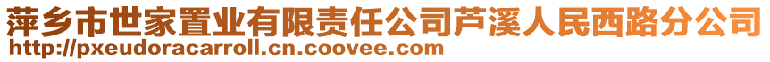 萍鄉(xiāng)市世家置業(yè)有限責(zé)任公司蘆溪人民西路分公司