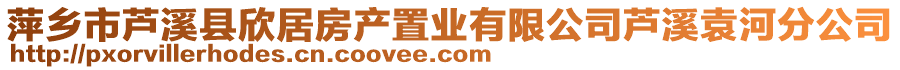 萍鄉(xiāng)市蘆溪縣欣居房產(chǎn)置業(yè)有限公司蘆溪袁河分公司