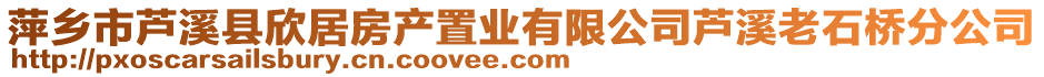 萍鄉(xiāng)市蘆溪縣欣居房產(chǎn)置業(yè)有限公司蘆溪老石橋分公司