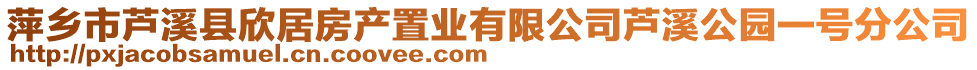 萍鄉(xiāng)市蘆溪縣欣居房產(chǎn)置業(yè)有限公司蘆溪公園一號(hào)分公司