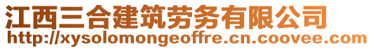 江西三合建筑勞務(wù)有限公司