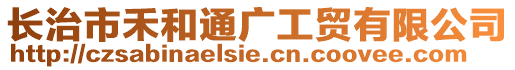 長治市禾和通廣工貿(mào)有限公司