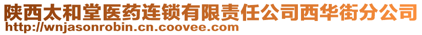 陜西太和堂醫(yī)藥連鎖有限責任公司西華街分公司