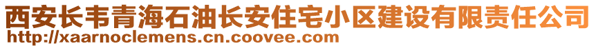 西安長韋青海石油長安住宅小區(qū)建設(shè)有限責任公司