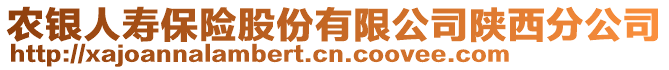 農(nóng)銀人壽保險股份有限公司陜西分公司