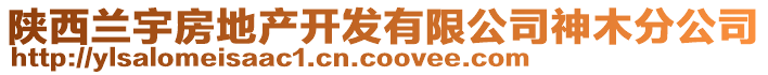 陜西蘭宇房地產(chǎn)開(kāi)發(fā)有限公司神木分公司