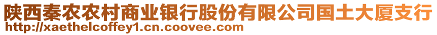 陜西秦農(nóng)農(nóng)村商業(yè)銀行股份有限公司國土大廈支行